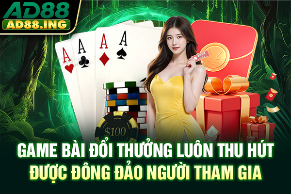 Game bài đổi thưởng luôn thu hút được đông đảo người tham gia